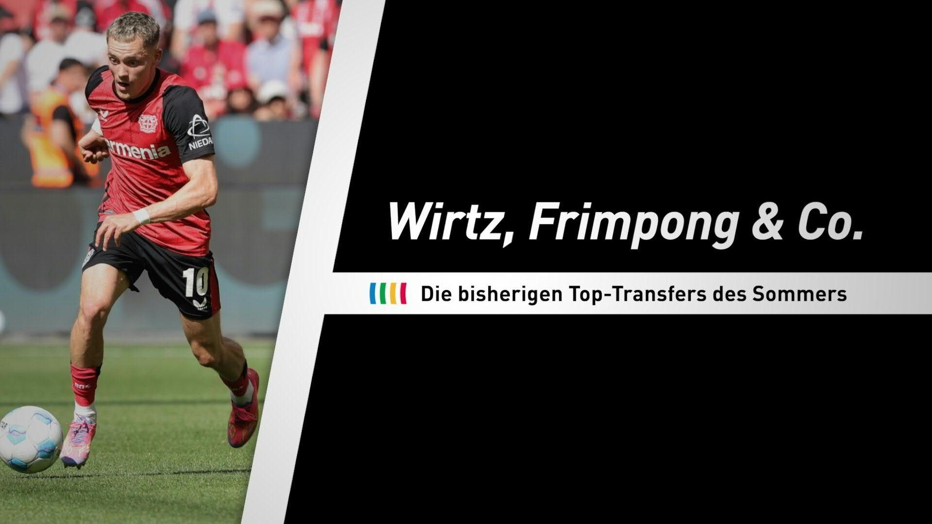 Wirtz, Frimpong & Co.: Die bisherigen Top-Transfers des Sommers